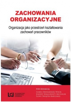 Zachowania organizacyjne Organizacja jako przestrzeń kształtowania zachowań pracowników nowa