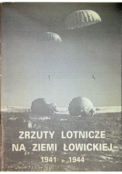 Zrzuty lotnicze na ziemi Łowickiej 1941 1944