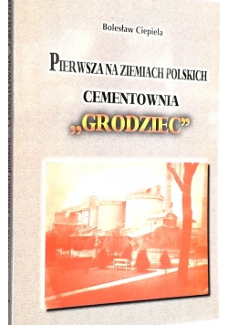 Pierwsza na ziemiach Polskich cementownia "Grodziec"