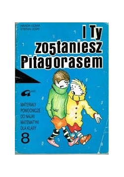 I Ty zostaniesz Pitagorasem. Materiały pomocnicze do nauki matematyki dla klasy 8