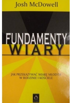 Fundamenty wiary. Jak przekazywać wiarę młodym w rodzinie i kościele