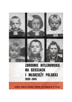 Zbrodnie hitlerowskie na dzieciach i młodzieży polskiej 1939-1945