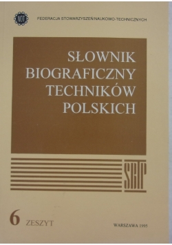 Słownik Biograficzny Techników Polskich ,zeszyt 6