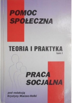 Pomoc społeczna Teoria i praktyka tom 1