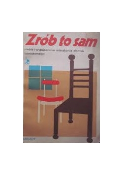 Zrób to sam. Meble i wyposażenie mieszkań i domu letniskowego