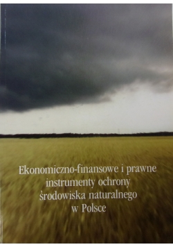 Ekonomiczno-finansowe i prawne instrumenty ochrony środowiska naturalnego w Polsce