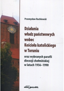 Działania władz państwowych wobec Kościoła katolickiego w Toruniu oraz wybranych parafii diecezji chełmińskiej w latach 1956-1990