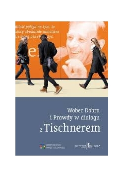 Wobec Dobra i Prawdy w dialogu z Tischnerem