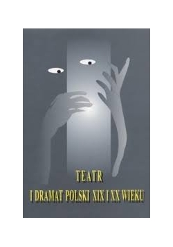 Teatr i dramat Polski XIX i XX wieku