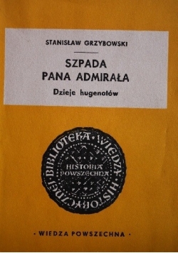 Szpada pana admirała. Dzieje Hugenotów