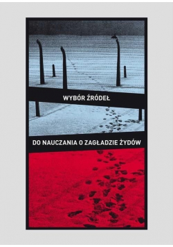 Wybór źródeł do nauczania o zagładzie Żydów na okupowanych ziemiach polskich plus CD