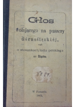 Głos wołającego na puszczy Górnoślązkiej, czyli o  stosunkach ludu polskiego na Ślązku, 1865 r.
