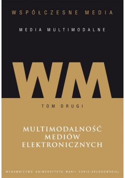 Współczesne media media multimodalne Tom 2 Multimodalność mediów elektronicznych