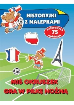 Historyjki z nalepkami. Miś Okruszek gra w piłkę..