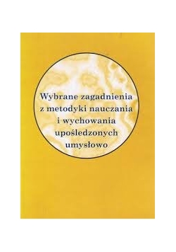 Wybrane zagadnienia z metodyki nauczania i wychowania upośledzonych  umysłowo