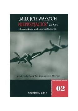 Miłujcie waszych nieprzyjaciół. Chrześcijanie wobec nieprzyjaciół