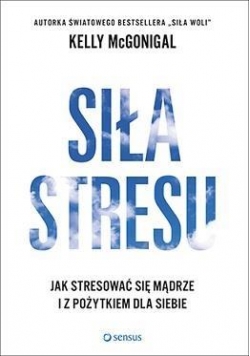 Siła stresu, Jak stresować się mądrze i ...