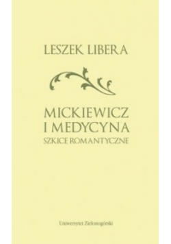 Mickiewicz i medycyna. Szkice romantyczne