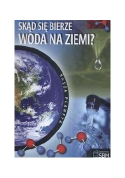 Nasza planeta. Skąd sie bierze woda na Ziemi 2009