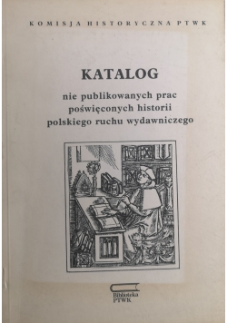 Katalog nie publikowanych prac poświęconych historii polskiego ruchu wydawniczego