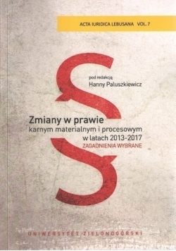 Zmiany w prawie karnym materialnym i procesowym w latach 2013 2017
