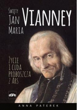 Święty Jan Maria Vianney. Życie i cuda...