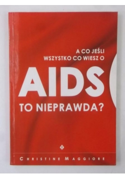 A co jeśli wszystko co wiesz o AIDS to nieprawda?