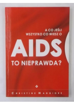 A co jeśli wszystko co wiesz o AIDS to nieprawda?