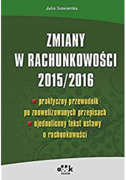 Zmiany w rachunkowości 2015 / 2016  praktyczny przewodnik po znowelizowanych przepisach