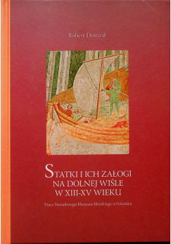 Statki i ich załogi na dolnej wiśle w XIII  XV wieku