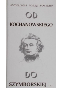 Antologia poezji polskiej Od Kochanowskiego do Szymborskiej
