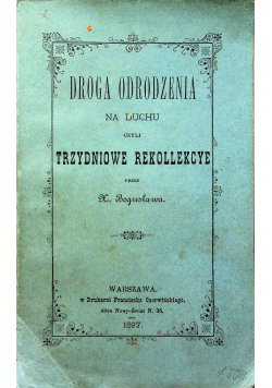 Droga odrodzenia na duchu czyli Trzydniowe rekollekcye 1897r.