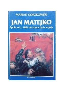 Jan Matejko. Epoka od r. 1861 do końca życia artysty