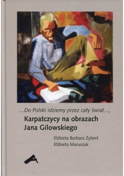 Do Polski idziemy przez cały świat Karpatczycy na obrazach Jana Gilowskiego