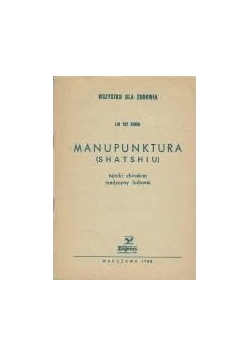 Wszystko dla zdrowia. Manupunktura (shatshiu). Tajniki chińskiej medycyny ludowej.