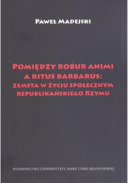 Pomiędzy robur animi a ritus barbarus: zemsta w życiu społecznym republikańskiego Rzymu