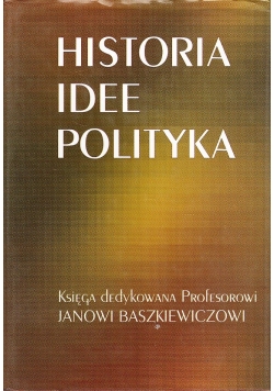 Historia idee polityka Księga dedykowana Profesorowi Janowi Baszkiewiczowi