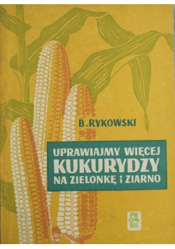 Uprawiajmy więcej kukurydzy na zielonkę i ziarno