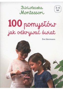 Biblioteczka Montessori 100 pomysłów, jak odkrywać świat