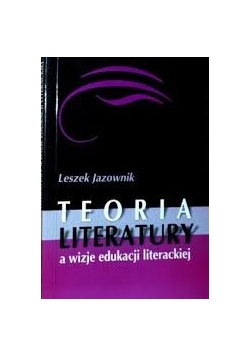 Teoria literatury a wizje edukacji literackiej