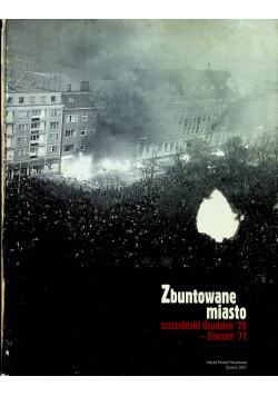 Zbuntowane miasto Szczeciński Grudzień 70 i Styczeń 71