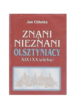 Znani nieznani Olsztyniacy XIX i XX wieku