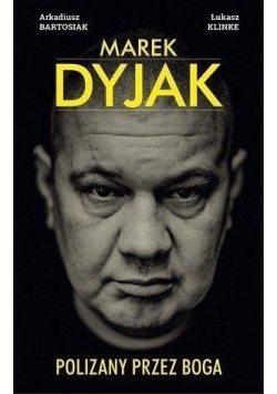 Marek Dyjak. Polizany przez Boga.