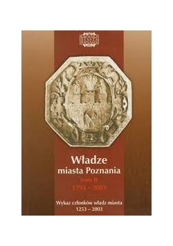 Władze miasta Poznania, Tom II 1793 - 2003. Wykaz członków władz miasta 1253 - 2003