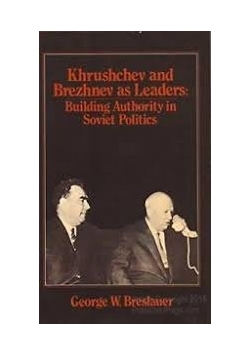 Khrushchev and Brezhnev as Leaders; Building Authority in Soviet Politics