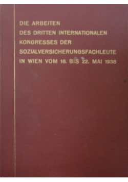 Die arbeiten des die arbeiten des dritten internationalen kongresses der sozialversicherungs fachleute in wien vom 18. Bis 22. mai 1938
