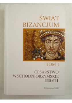 Świat Bizancjum. Tom I. Cesarstwo wschodniorzymskie 330-641