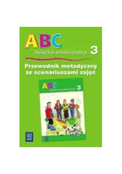 ABC książka sześciolatka 3. Przewodnik metodyczny ze scenariuszami zajęć