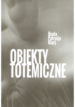 Beata Patrycja Klary Obiekty totemiczne