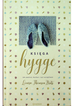 Księga hygge Jak zwolnić kochać i żyć szczęśliwie